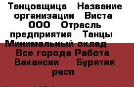 Танцовщица › Название организации ­ Виста, ООО › Отрасль предприятия ­ Танцы › Минимальный оклад ­ 1 - Все города Работа » Вакансии   . Бурятия респ.